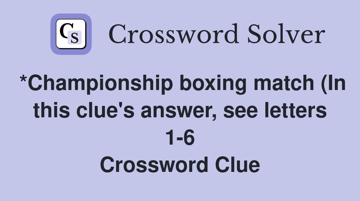 *Championship boxing match (In this clue #39 s answer see letters 1 6 *Championship boxing match (In this clue #39 s answer see letters 1 6