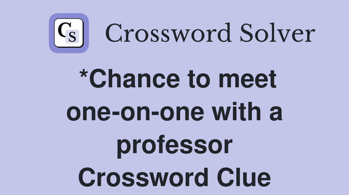 *Chance to meet one-on-one with a professor Crossword Clue