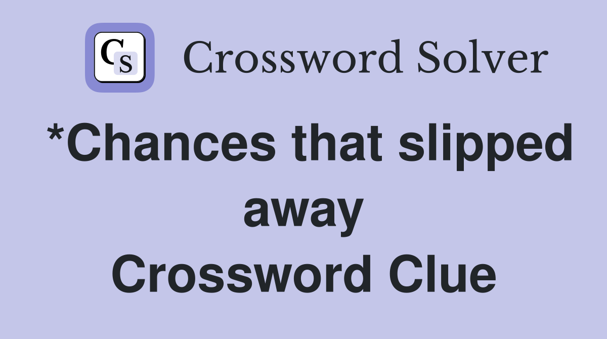 *Chances that slipped away Crossword Clue