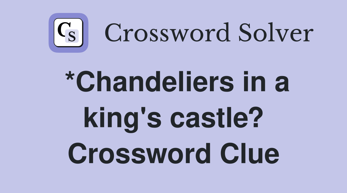 *Chandeliers in a king's castle? Crossword Clue