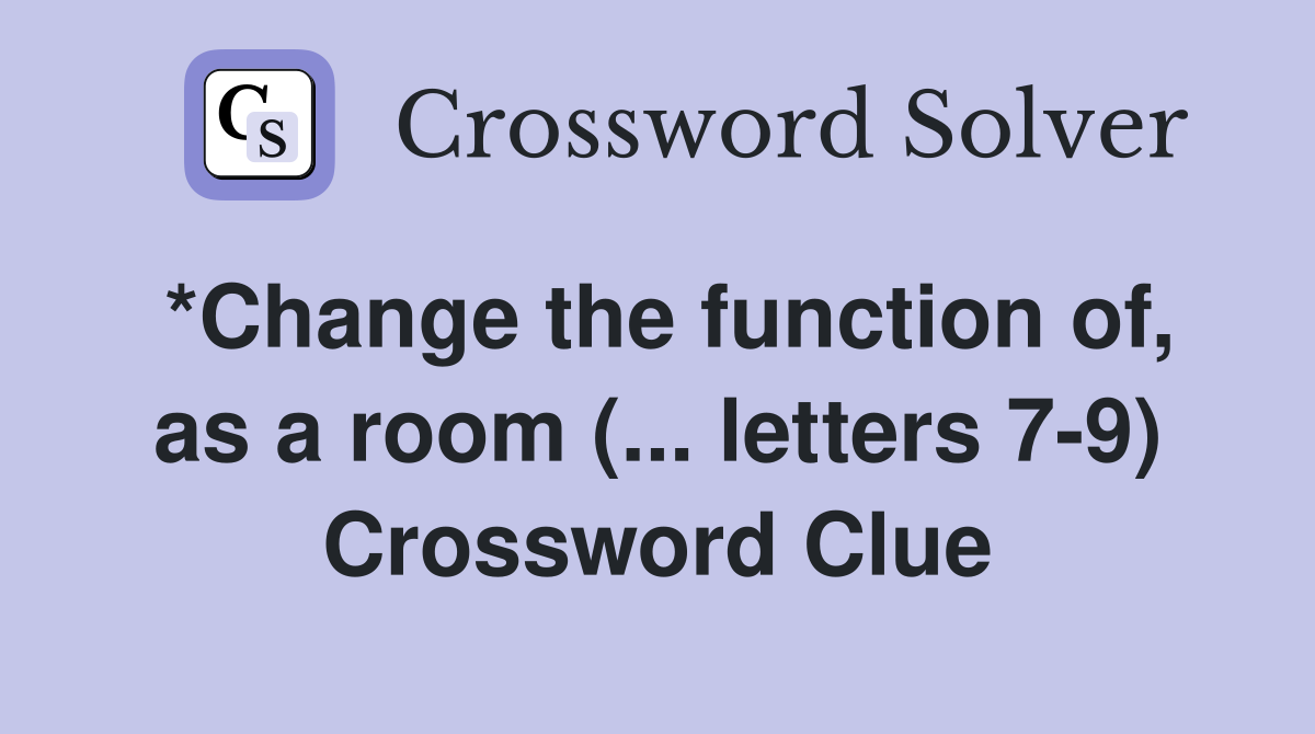 *Change the function of, as a room (... letters 7-9) Crossword Clue