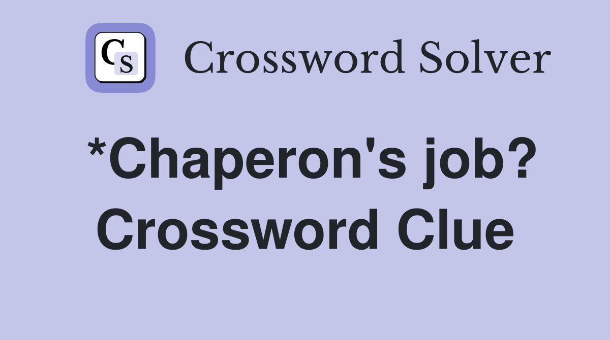 *Chaperon's job? Crossword Clue