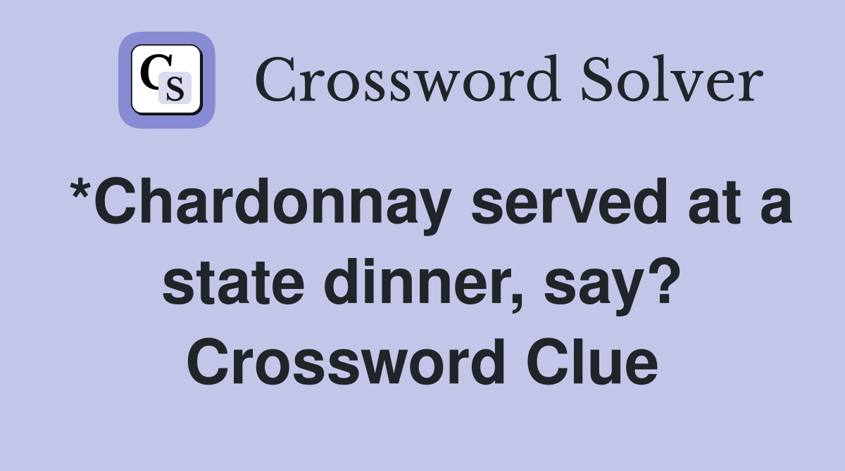 *Chardonnay served at a state dinner, say? Crossword Clue