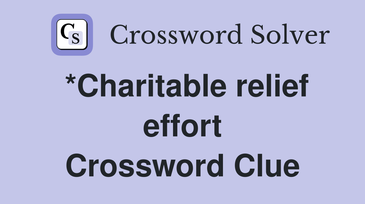 *Charitable relief effort Crossword Clue