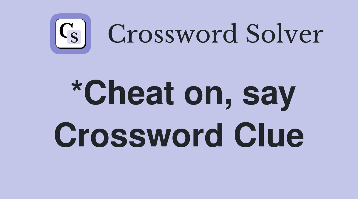 *Cheat on, say Crossword Clue