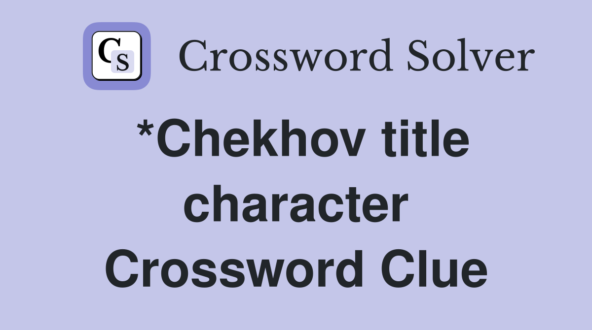 *Chekhov title character Crossword Clue