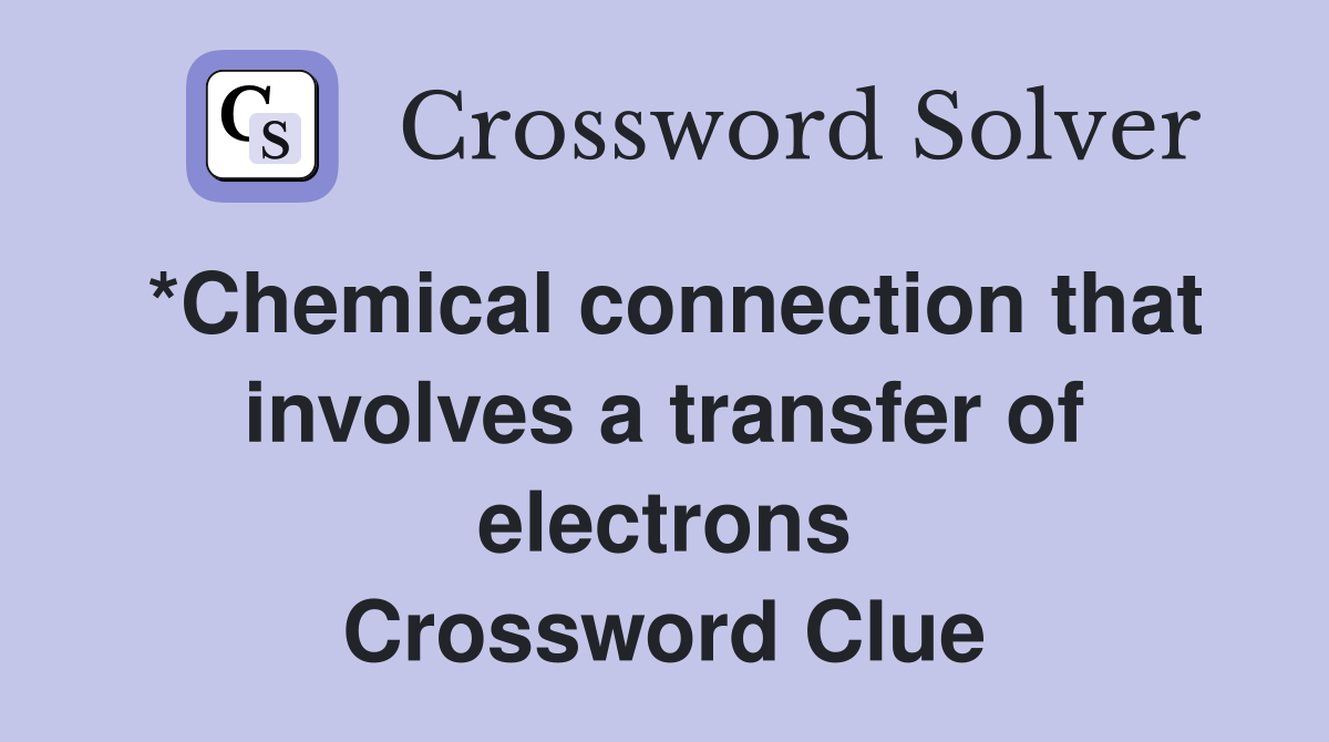 *Chemical connection that involves a transfer of electrons Crossword Clue
