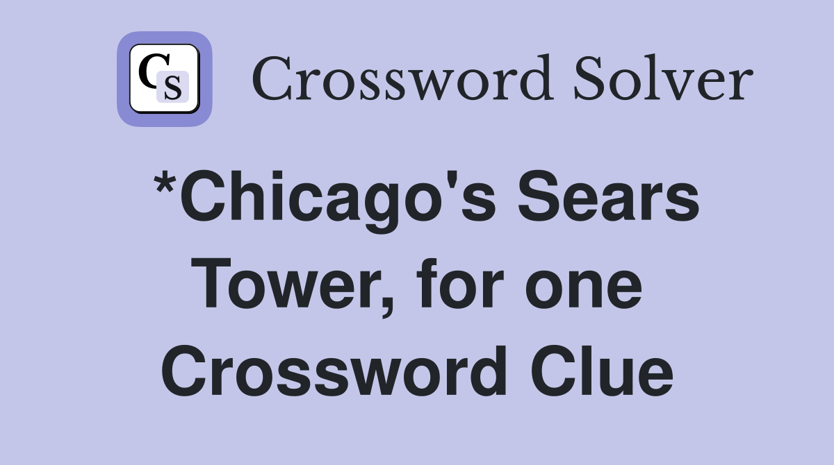 *Chicago's Sears Tower, for one Crossword Clue