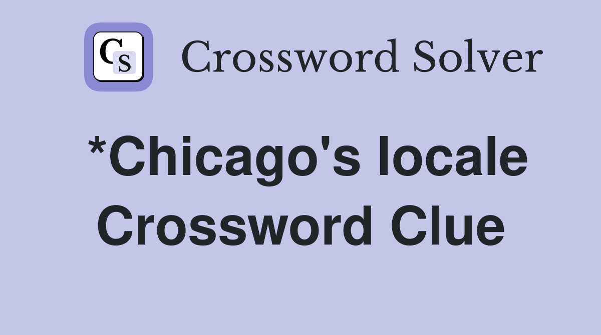 *Chicago's locale Crossword Clue