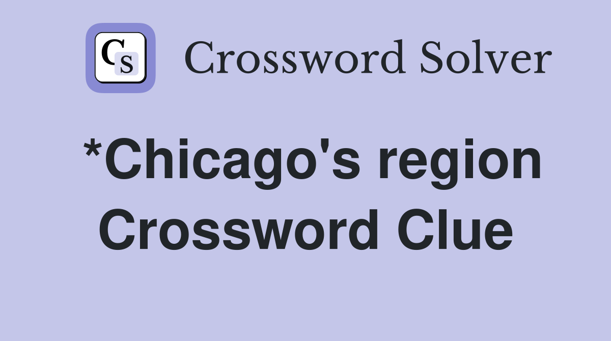 *Chicago's region Crossword Clue