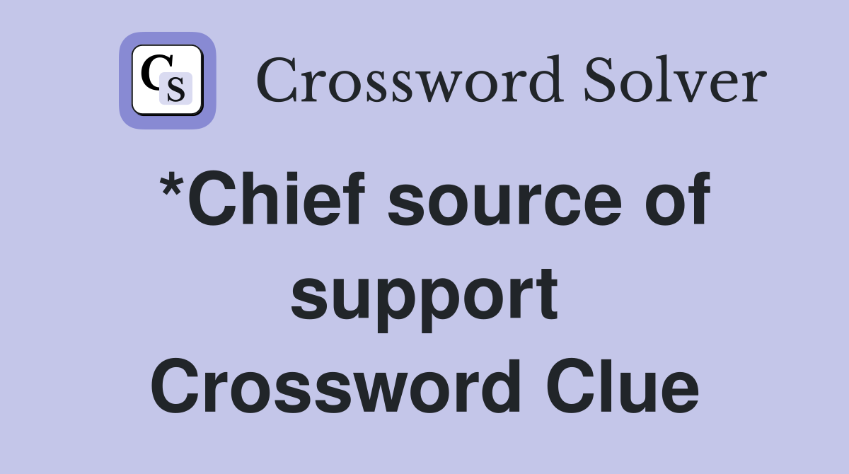 *Chief source of support Crossword Clue