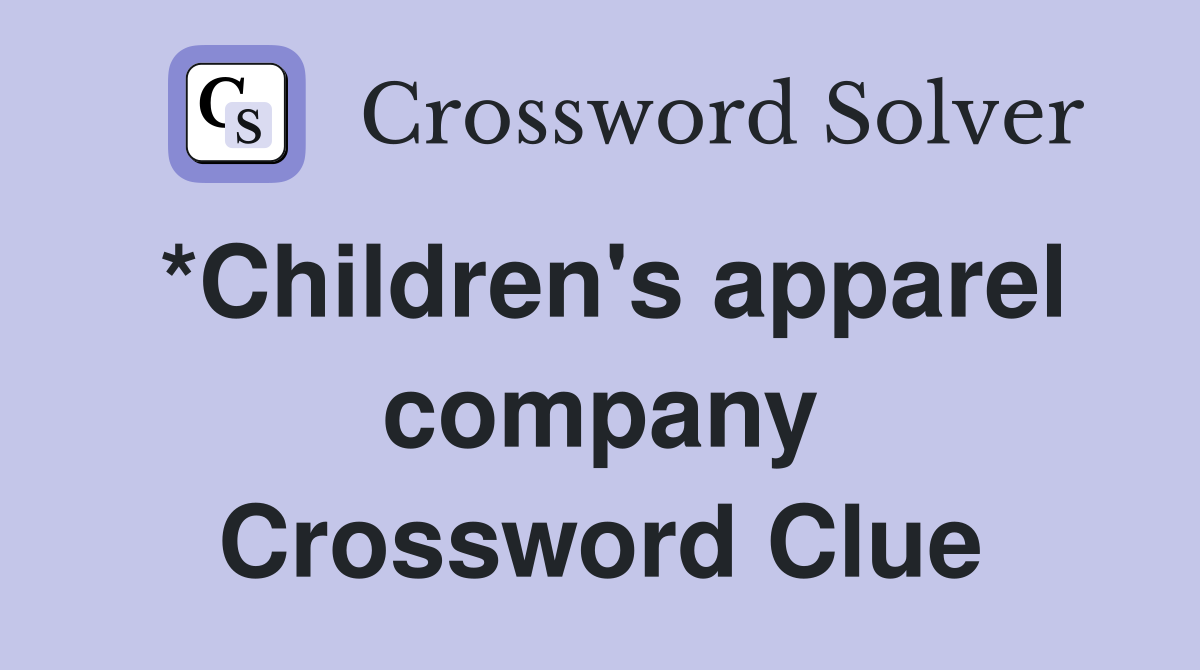 *Children's apparel company Crossword Clue