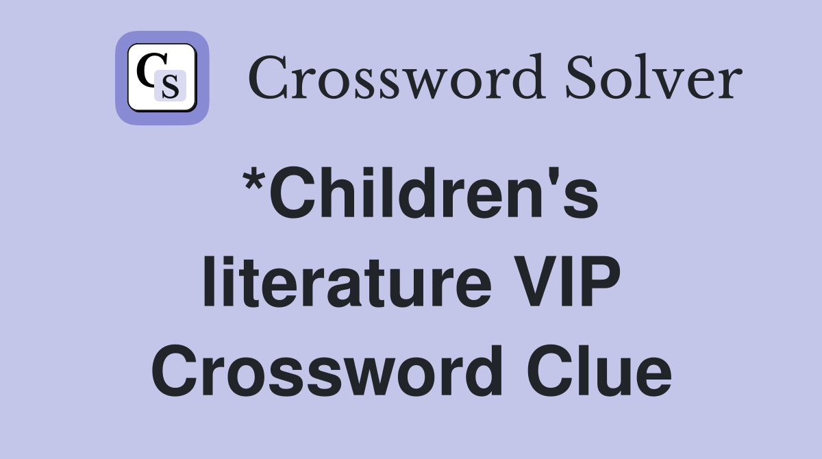 *Children's literature VIP Crossword Clue