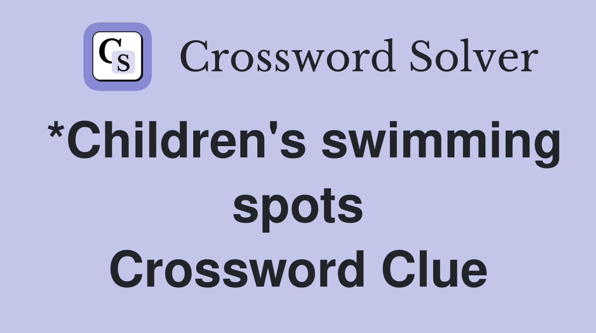 *Children's swimming spots Crossword Clue