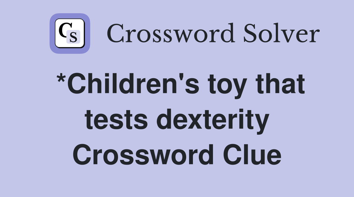 *Children's toy that tests dexterity Crossword Clue