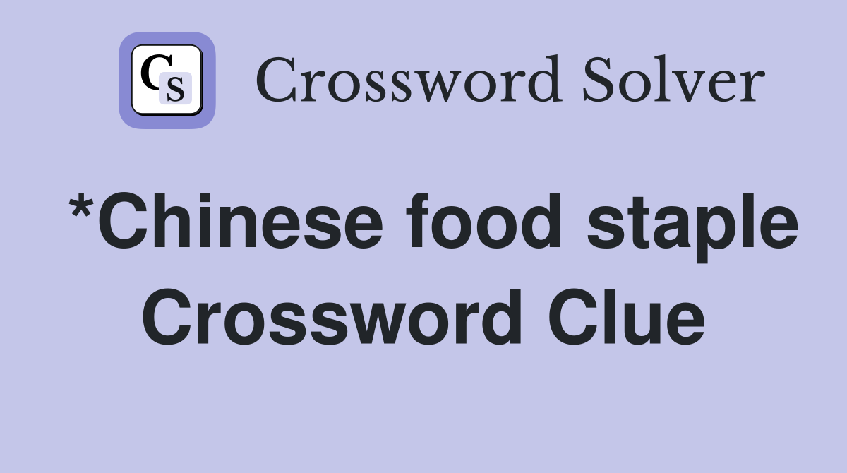 *Chinese food staple Crossword Clue