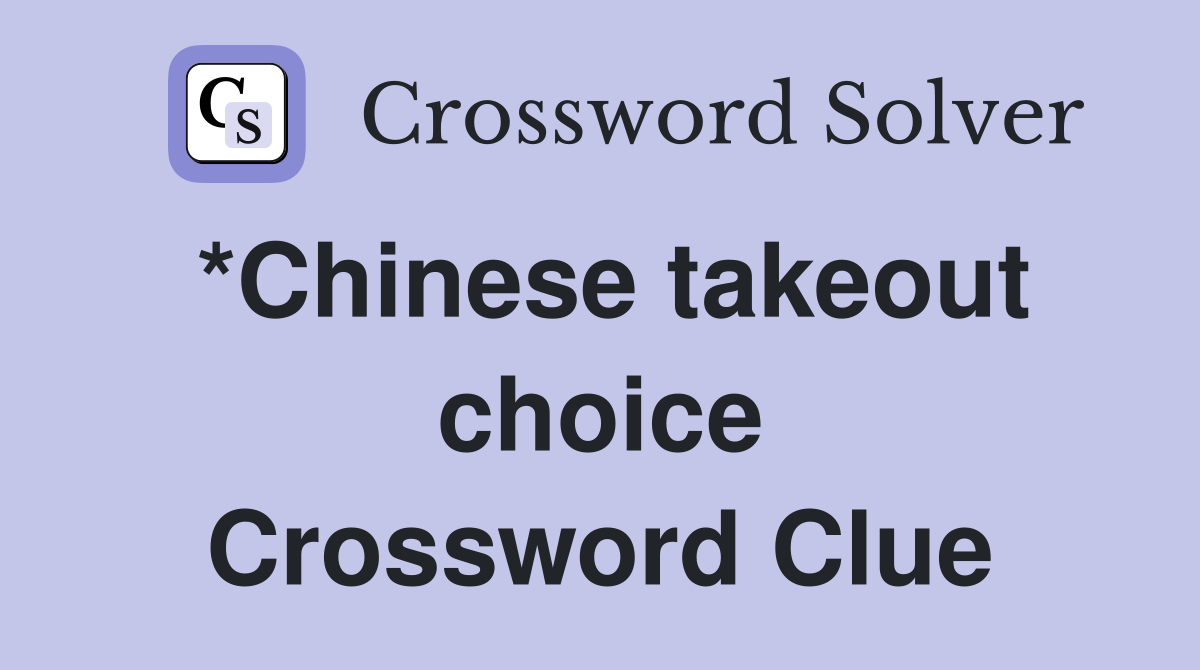 *Chinese takeout choice Crossword Clue