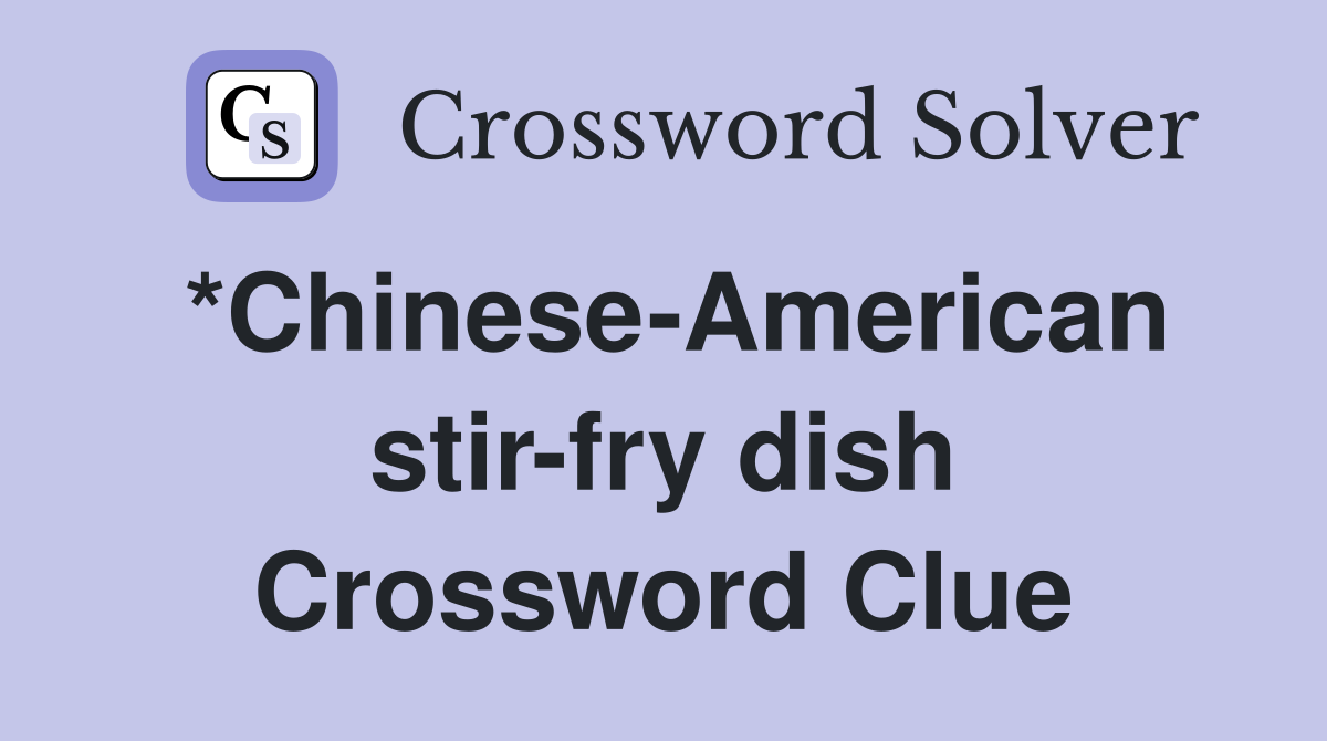 *Chinese-American stir-fry dish Crossword Clue