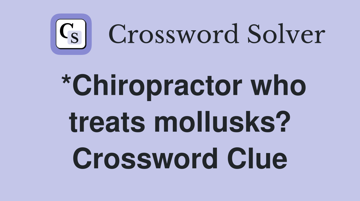 *Chiropractor who treats mollusks? Crossword Clue