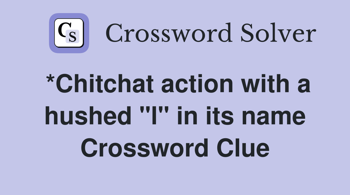 *Chitchat action with a hushed "l" in its name Crossword Clue