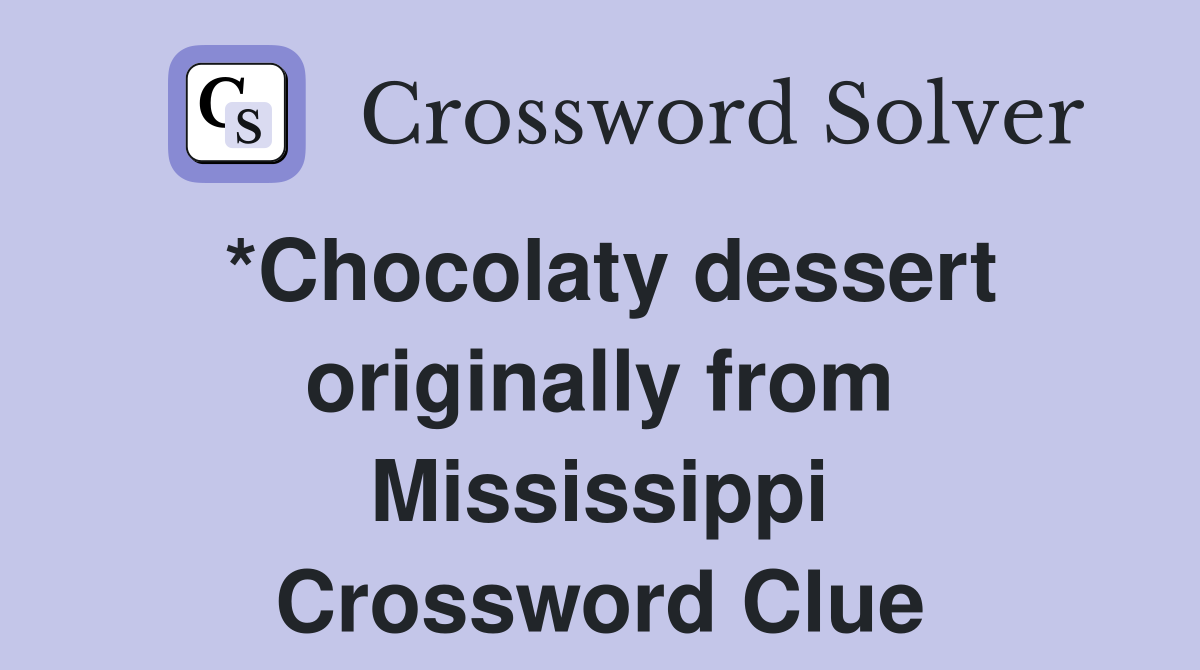 *Chocolaty dessert originally from Mississippi Crossword Clue