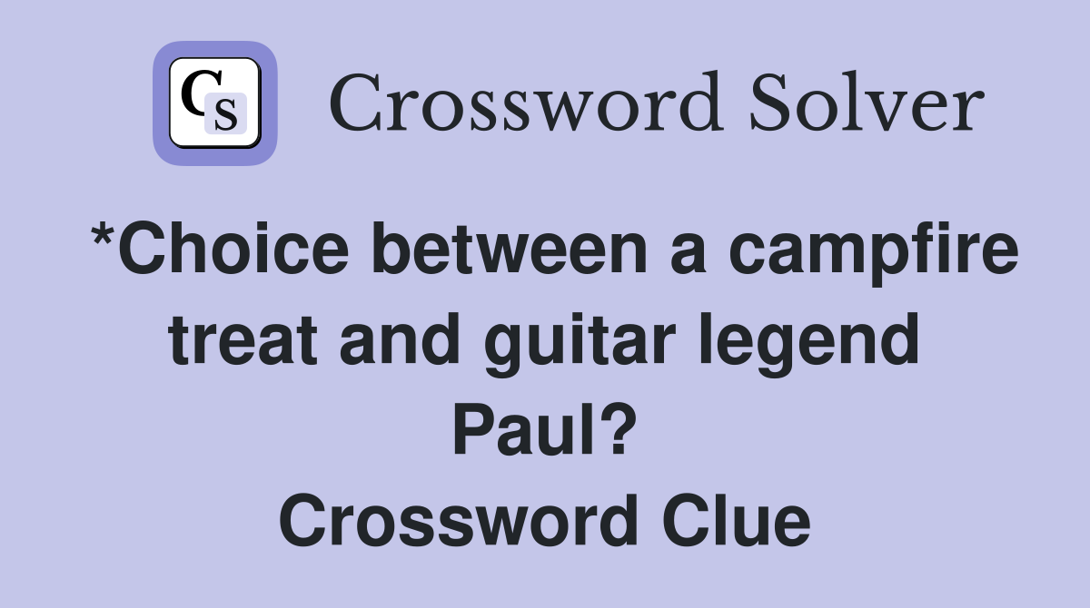 *Choice between a campfire treat and guitar legend Paul? Crossword Clue