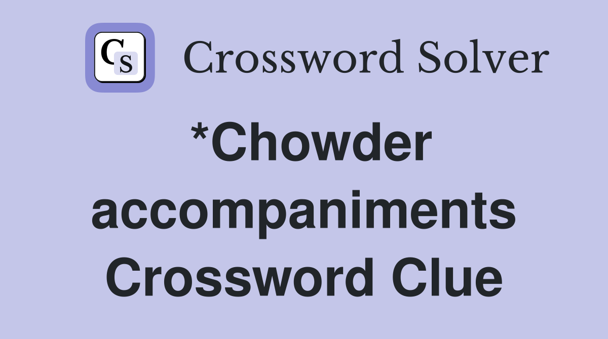 *Chowder accompaniments Crossword Clue