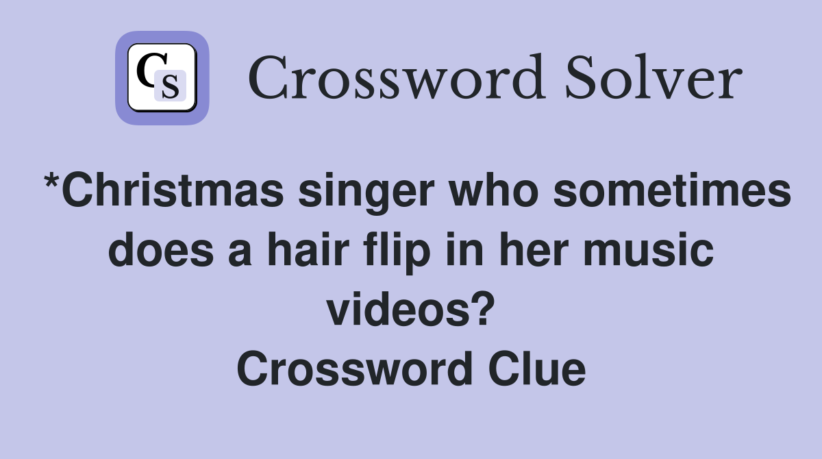 *Christmas singer who sometimes does a hair flip in her music videos? Crossword Clue