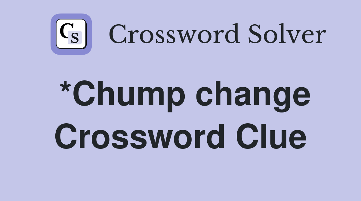 *Chump change Crossword Clue