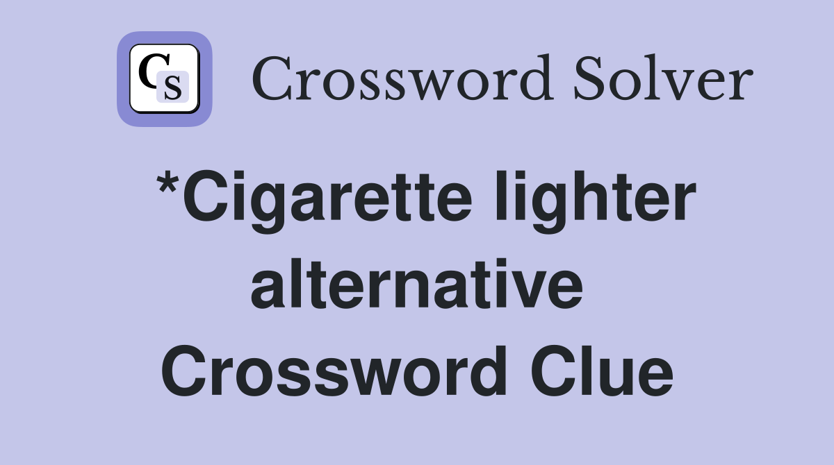 *Cigarette lighter alternative Crossword Clue