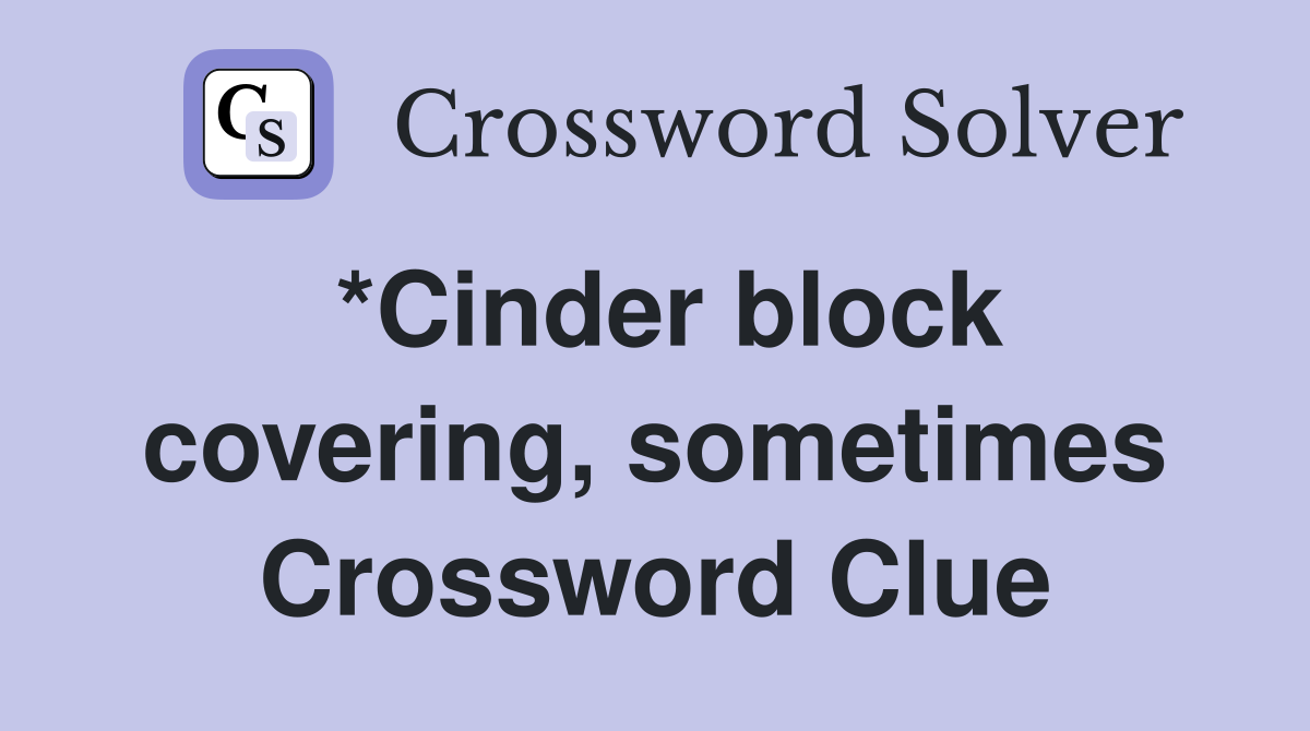 *Cinder block covering, sometimes Crossword Clue