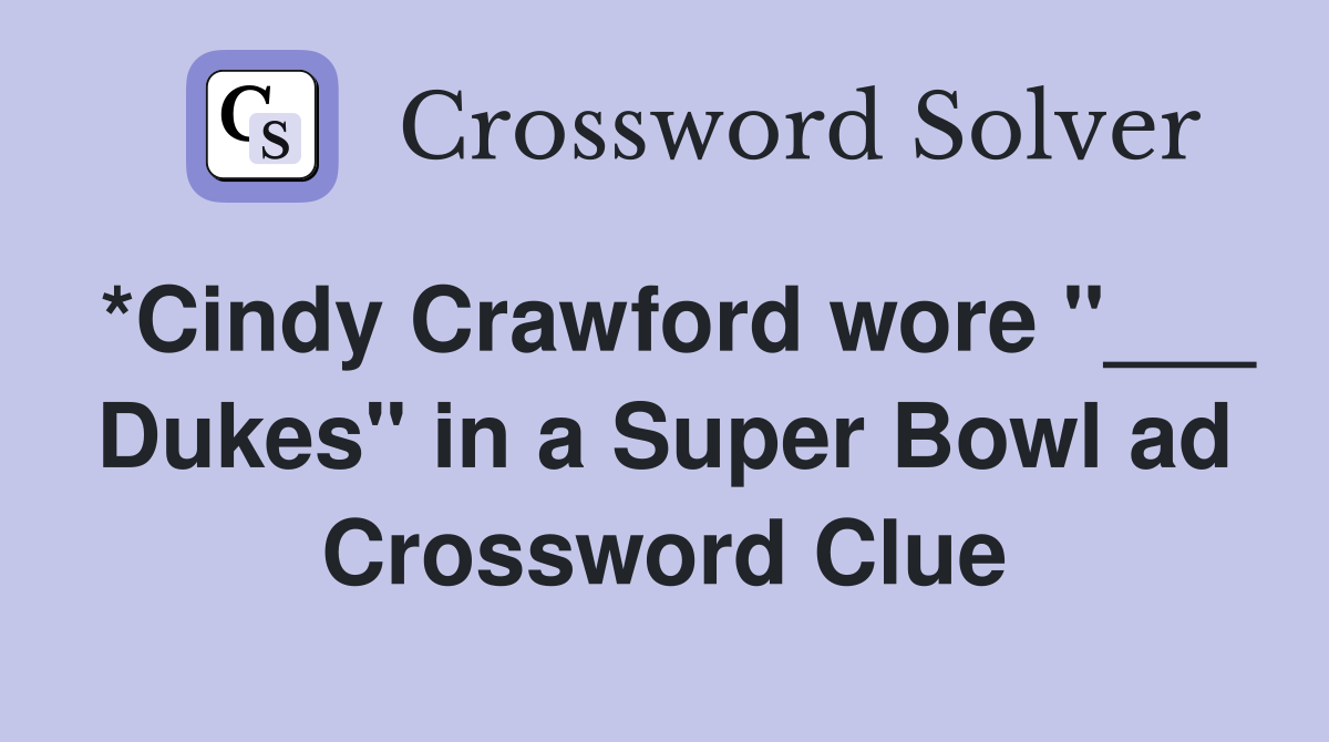 *Cindy Crawford wore "___ Dukes" in a Super Bowl ad Crossword Clue