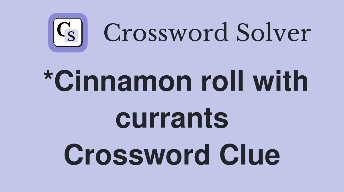 *Cinnamon roll with currants Crossword Clue