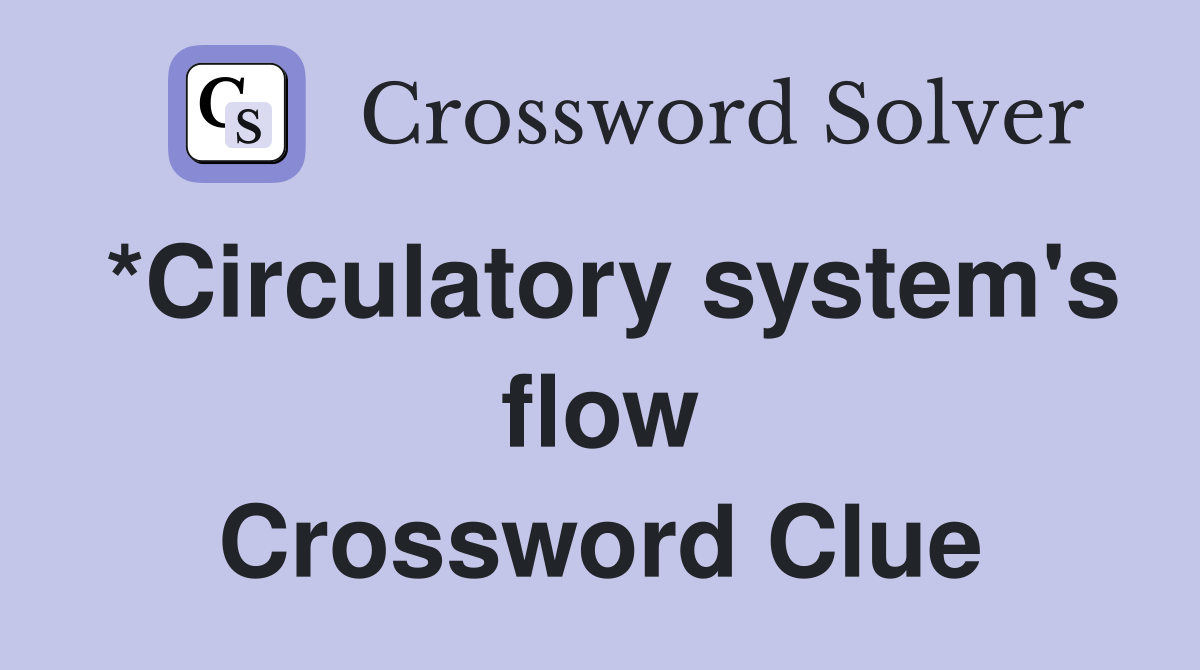 *Circulatory system's flow Crossword Clue