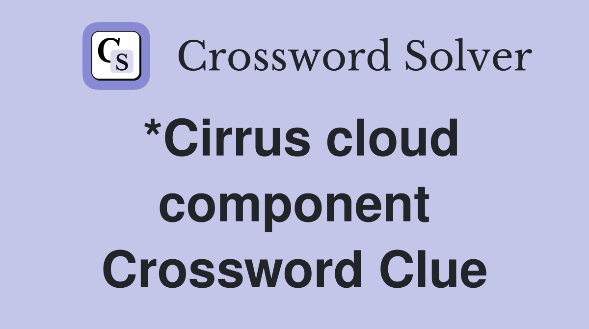*Cirrus cloud component Crossword Clue
