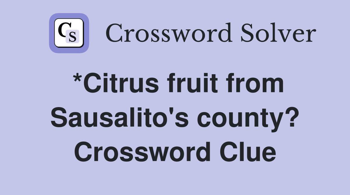 *Citrus fruit from Sausalito's county? Crossword Clue