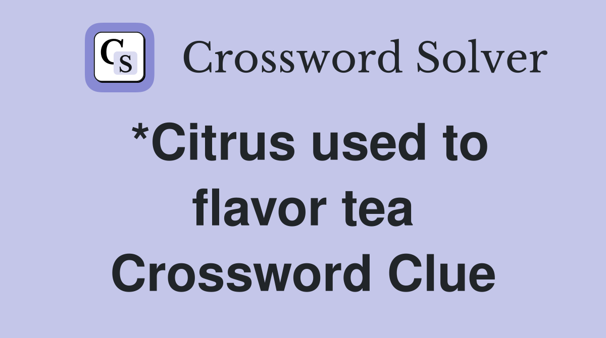 *Citrus used to flavor tea Crossword Clue