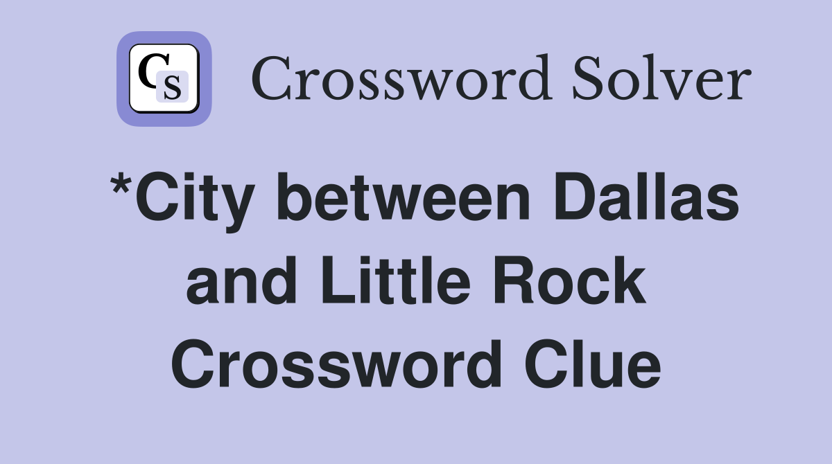 *City between Dallas and Little Rock Crossword Clue