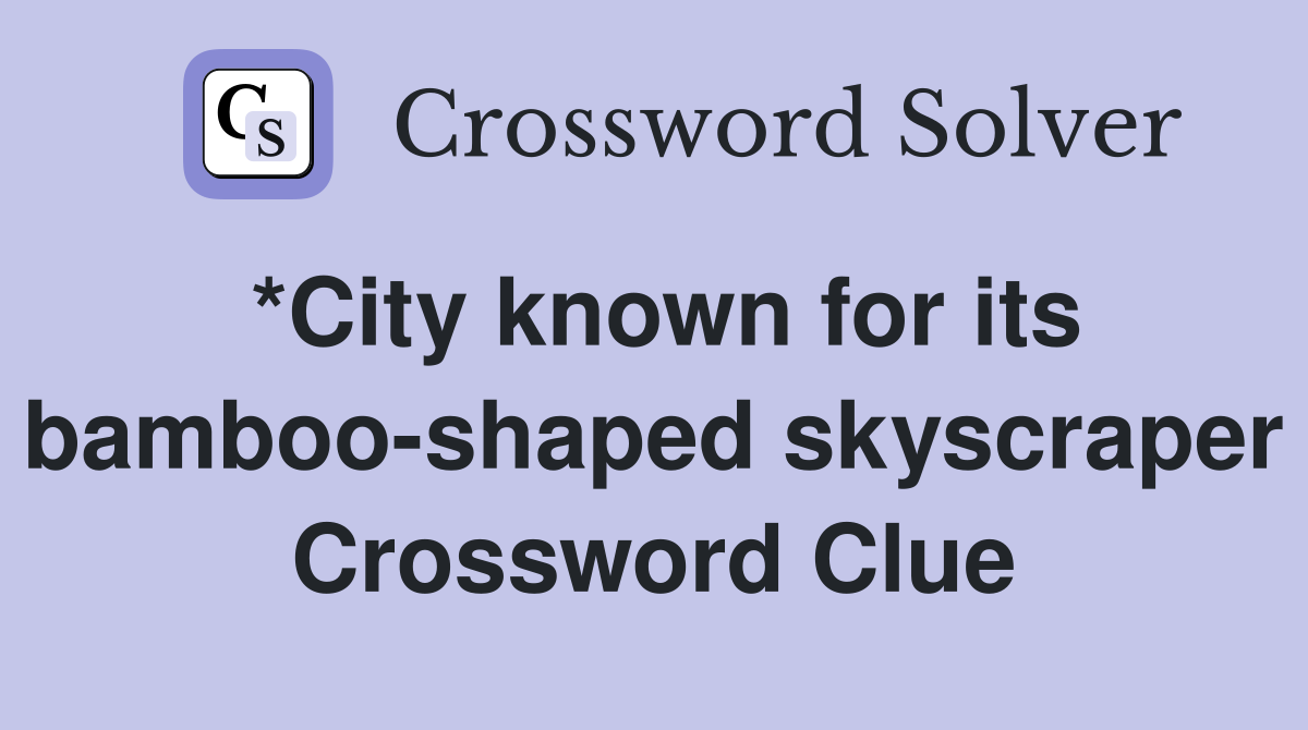 *City known for its bamboo-shaped skyscraper Crossword Clue
