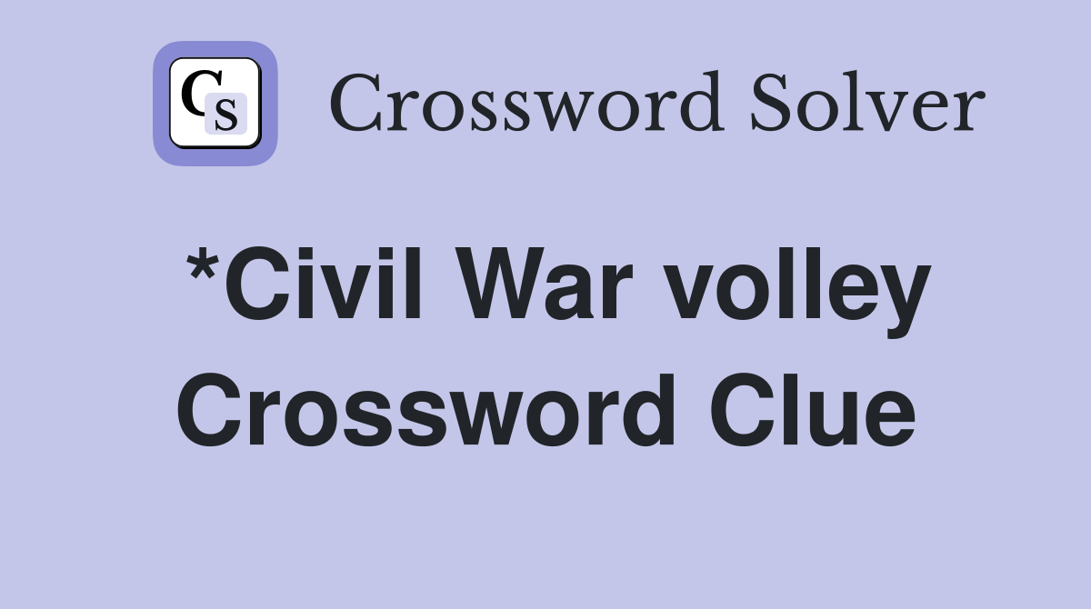 *Civil War volley Crossword Clue
