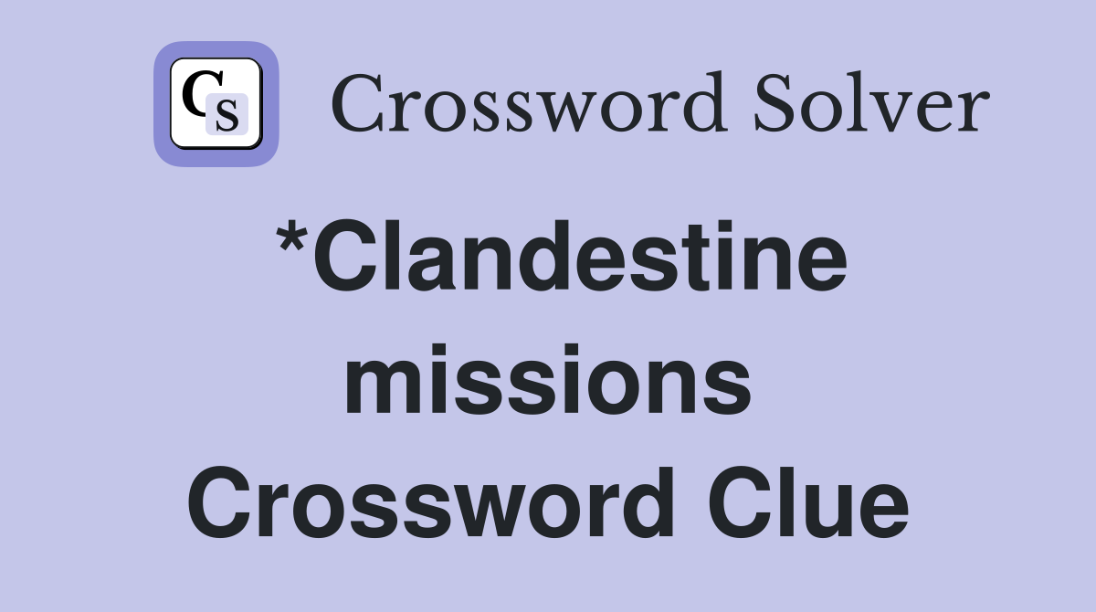 *Clandestine missions Crossword Clue