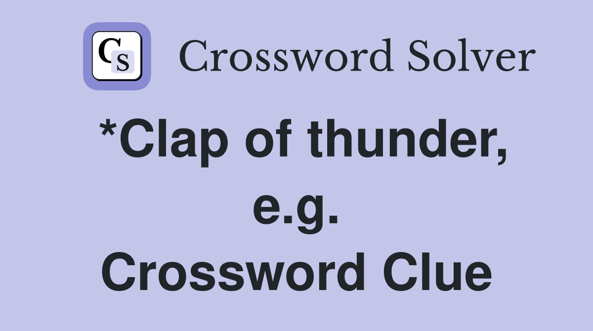 *Clap of thunder, e.g. Crossword Clue