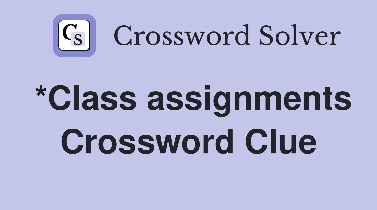 *Class assignments Crossword Clue