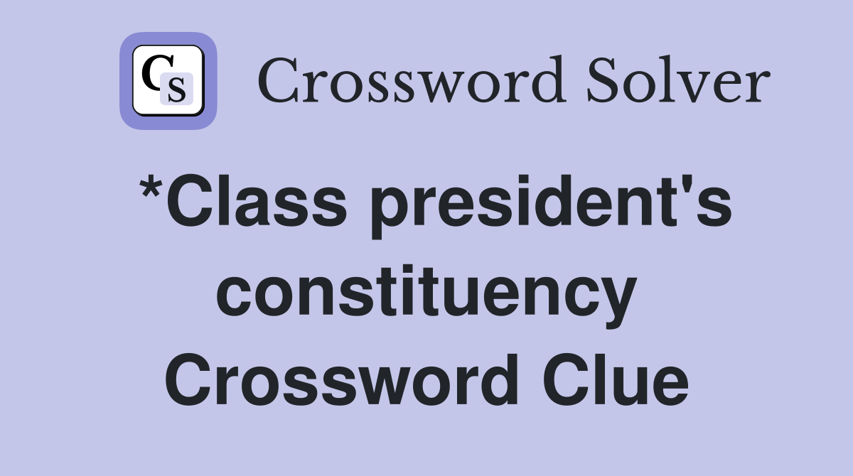 *Class president's constituency Crossword Clue
