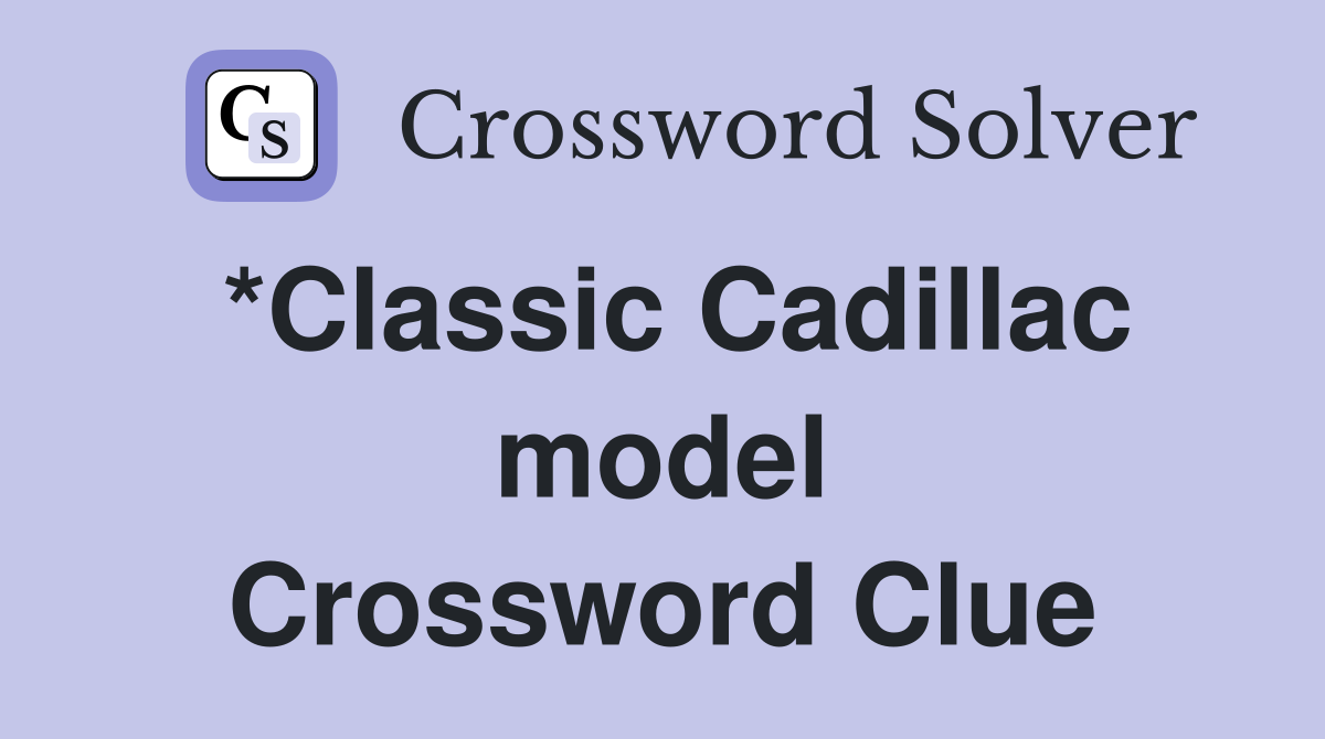 *Classic Cadillac model Crossword Clue
