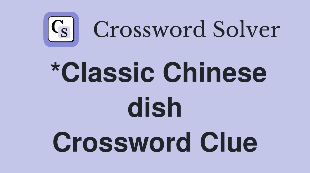 *Classic Chinese dish Crossword Clue