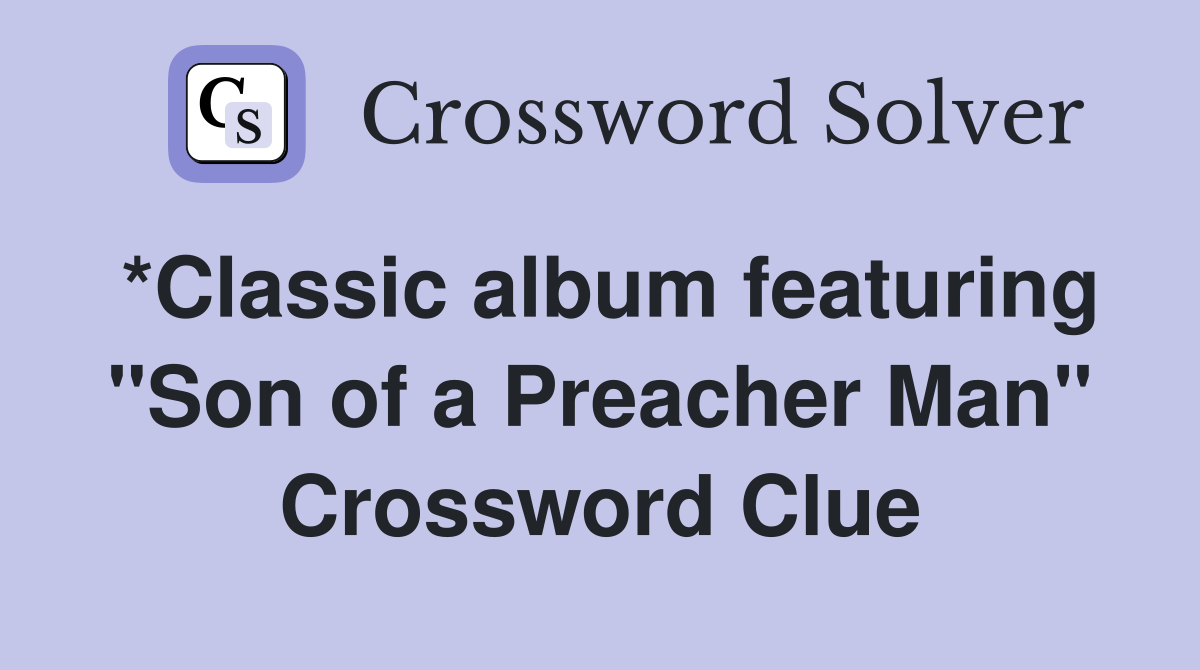 *Classic album featuring "Son of a Preacher Man" Crossword Clue