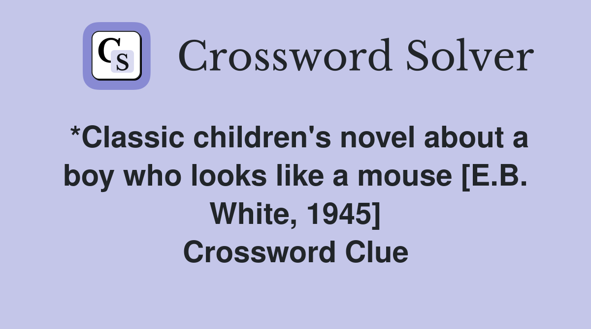 *Classic children's novel about a boy who looks like a mouse [E.B. White, 1945] Crossword Clue