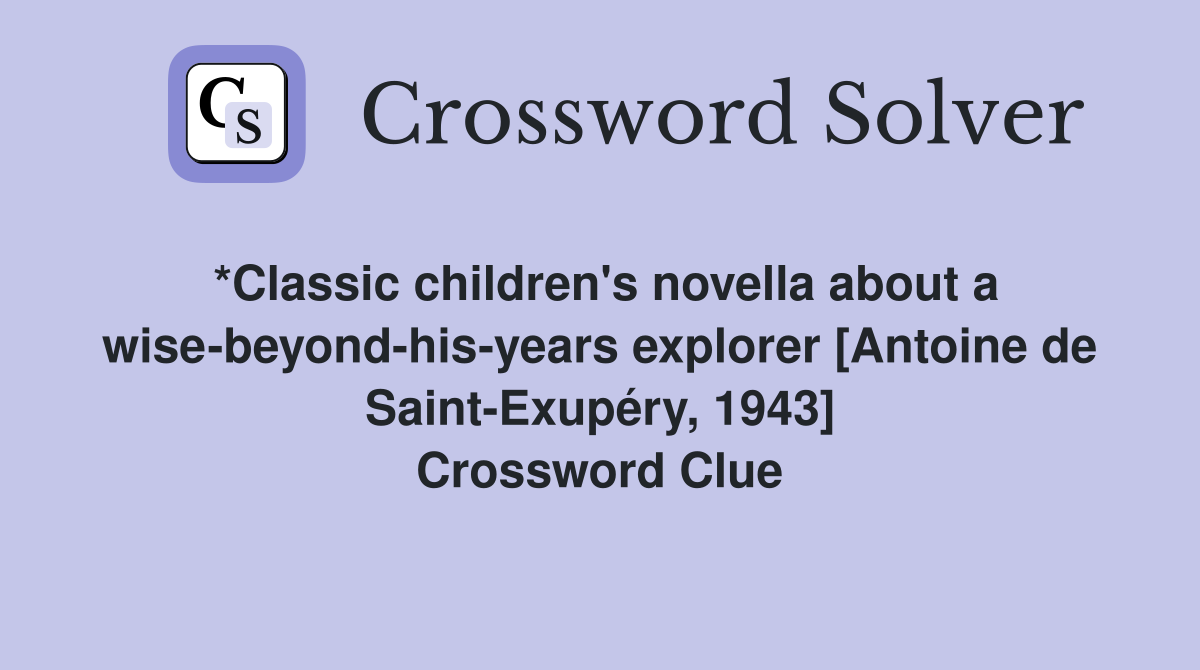 *Classic children's novella about a wise-beyond-his-years explorer [Antoine de Saint-Exupéry, 1943] Crossword Clue