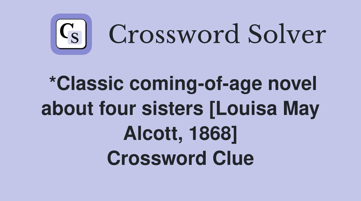 *Classic coming-of-age novel about four sisters [Louisa May Alcott, 1868] Crossword Clue